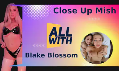 All Close Up Mish with Blake Blossom