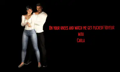 Fvr 7 on Your Knees and Watch Me Get Fucked Carla Voyeur